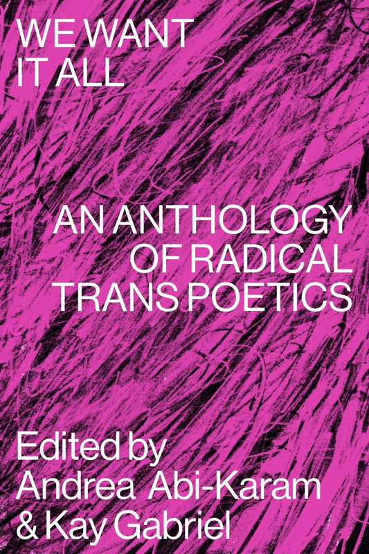 We Want it All: An Anthology of Radical Trans Poetics